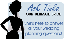 Ask Tinka, our ultimate bride, she is here to answer all of your wedding planning questions